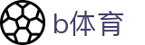 b体育（中文）官方网站 - 中文官方唯一登录主站